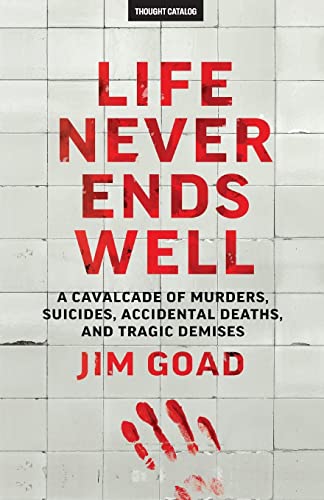 Imagen de archivo de Life Never Ends Well: A Cavalcade of Murders, Suicides, Accidental Deaths, & Tra a la venta por WorldofBooks