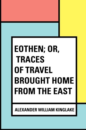 Stock image for Eothen; Or, Traces of Travel Brought Home from the East for sale by Revaluation Books