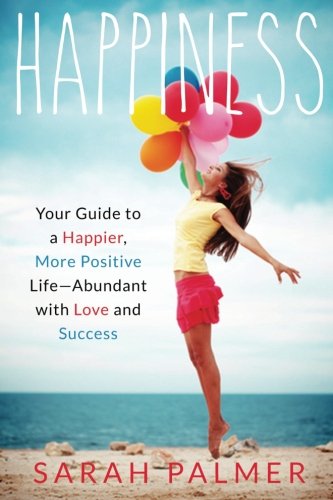 Stock image for Happiness: Your Guide To A Happier And Positive Life Abundant With Love And Success for sale by ThriftBooks-Dallas