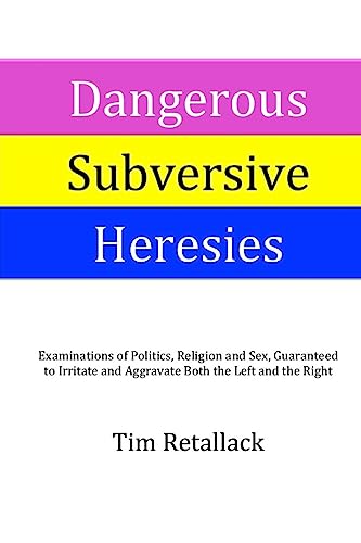 Beispielbild fr Dangerous Subversive Heresies: Examinations of Politics, Religion and Sex Guaranteed to Irritate and Aggravate Both the Right and the Left zum Verkauf von Lucky's Textbooks