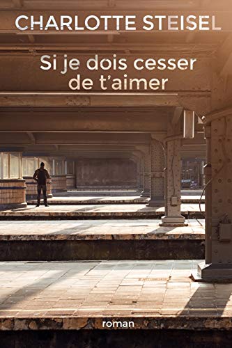 Si je dois cesser de t'aimer (French Edition) - Steisel, Charlotte:  9781530263271 - AbeBooks