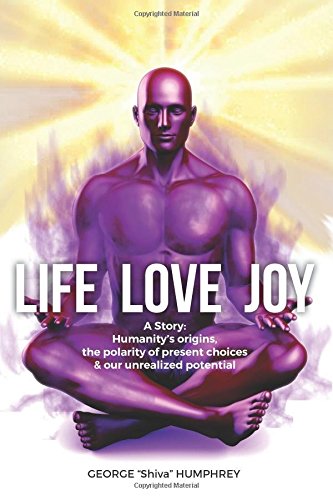 Stock image for Life, Love, Joy: A Story: Humanity's origins, the polarity of present choices & our unrealized potential for sale by HPB-Ruby