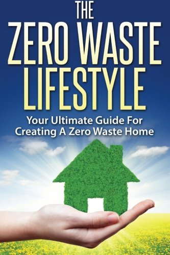 Stock image for The Zero Waste Lifestyle: Your Ultimate Guide For Creating A Zero Waste Home for sale by Brit Books