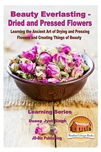 Beispielbild fr Beauty Everlasting - Dried and Pressed Flowers - Learning the Ancient Art of Drying and Pressing Flowers and Creating Things of Beauty zum Verkauf von ThriftBooks-Atlanta