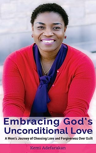 9781530285112: Embracing God's Unconditional Love: A mom's journey of choosing love and forgiveness over guilt