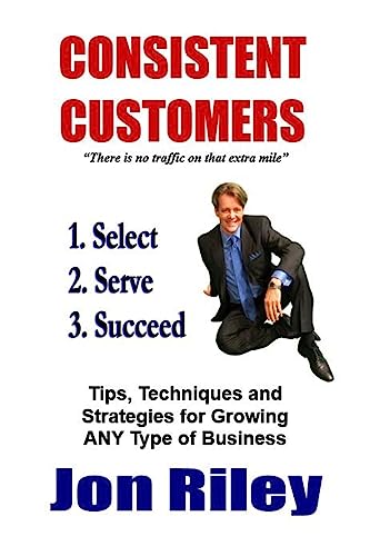 Stock image for Consistent Customers: Tips, Techniques and Strategies for Growing ANY Business Even In the Toughest Economies for sale by California Books