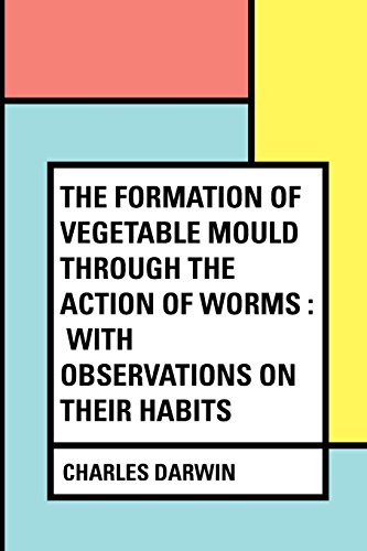 Stock image for The Formation of Vegetable Mould Through the Action of Worms : With Observations on Their Habits for sale by Wm Burgett Bks and Collectibles