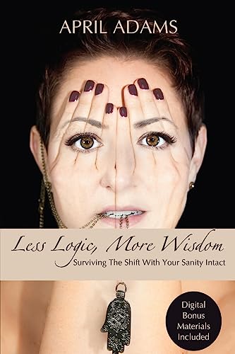 Imagen de archivo de Less Logic, More Wisdom: Surviving The Shift With Your Sanity Intact a la venta por The Book Cellar, LLC