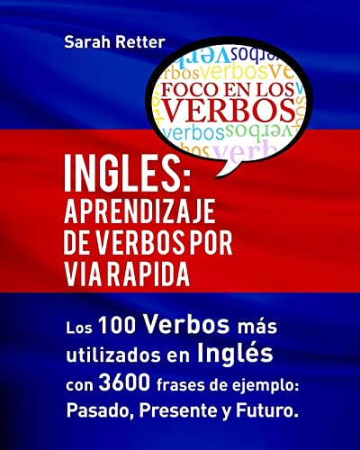 Stock image for Ingles: Aprendizaje de Verbos por Via Rapida: Los 100 verbos ms usados en espaol con 3600 frases de ejemplo: Pasado. Presente. Futuro. (INGLES PARA HISPANO PARLANTES.) (Spanish Edition) for sale by Save With Sam