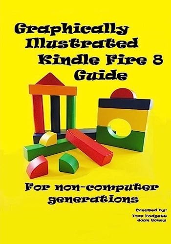 9781530316809: Graphically Illustrated Kindle Fire 8 Guide: For non-computer generations