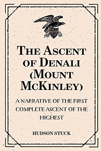 Imagen de archivo de The Ascent of Denali (Mount McKinley): A Narrative of the First Complete Ascent of the Highest: Peak in North America a la venta por Revaluation Books