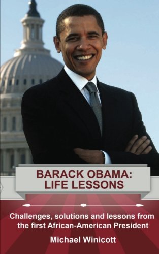 

Barack Obama: Life Lessons: Challenges, solutions and lessons from the first African-American President
