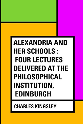 9781530322800: Alexandria and Her Schools : Four Lectures Delivered at the Philosophical Institution, Edinburgh