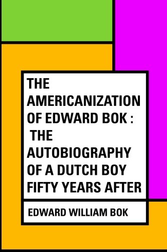 Stock image for The Americanization of Edward Bok : The Autobiography of a Dutch Boy Fifty Years After for sale by ThriftBooks-Atlanta