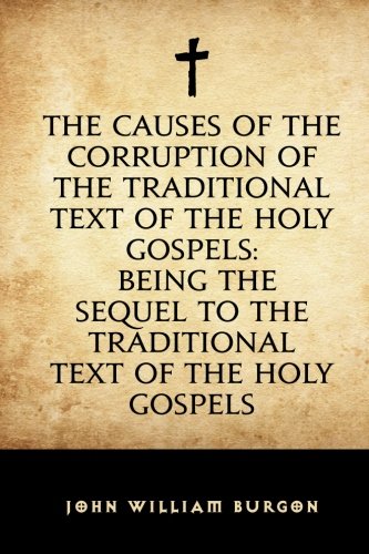 Beispielbild fr The Causes of the Corruption of the Traditional Text of the Holy Gospels: Being the Sequel to The Traditional Text of the Holy Gospels zum Verkauf von Revaluation Books