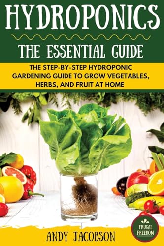 Beispielbild fr Hydroponics: The Essential Hydroponics Guide: A Step-By-Step Hydroponic Gardening Guide to Grow Fruit, Vegetables, and Herbs at Home zum Verkauf von Better World Books
