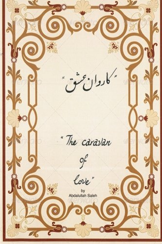 Imagen de archivo de The Caravan of Love: Series of poems inspired by Persian poets such as Rumi, Hafez, Saadi and many more. Most of the poems are only four lines long, . a lot more to say than you could imagine. a la venta por ThriftBooks-Atlanta