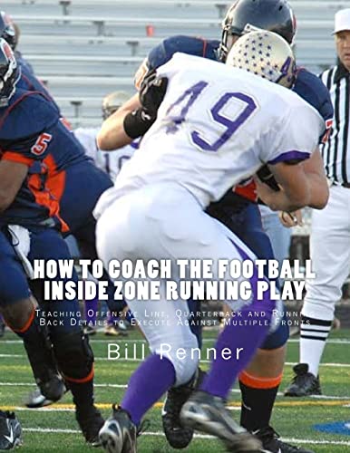 9781530337378: How to Coach the Football Inside Zone Running Play: Teaching Offensive Line, Quarterback and Running Back Details to Execute Against Multiple Fronts