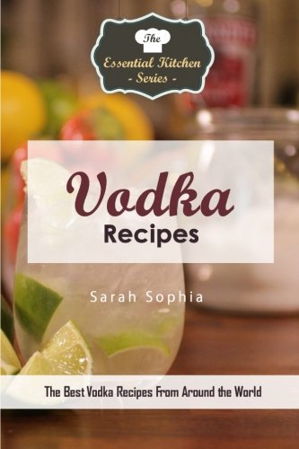 Beispielbild fr Vodka Recipes: The Best Vodka Recipes From Around the World (The Essential Kitchen Series) zum Verkauf von medimops