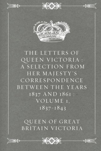 Beispielbild fr The Letters of Queen Victoria : A Selection from Her Majesty's Correspondence between the Years 1837 and 1861 : Volume 1, 1837-1843 zum Verkauf von WorldofBooks