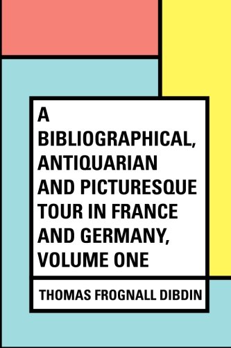 Stock image for A Bibliographical, Antiquarian and Picturesque Tour in France and Germany, Volume One for sale by Revaluation Books