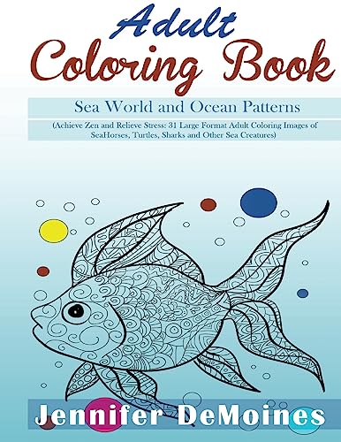 Stock image for Adult Coloring Books: Sea World and Ocean Patterns: Achieve Zen and Relieve Stress: 31 Large Format Adult Coloring Images of Sea Horses, Turtles, Sharks and Other Sea Creatures for sale by THE SAINT BOOKSTORE