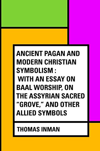 9781530354009: Ancient Pagan and Modern Christian Symbolism : With an Essay on Baal Worship, on the Assyrian Sacred "Grove," and Other Allied Symbols