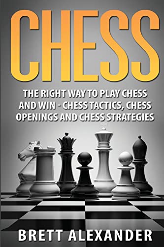 Imagen de archivo de Chess: The Right Way to Play Chess and Win - Chess Tactics, Chess Openings and Chess Strategies a la venta por Mr. Bookman