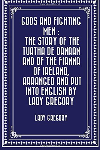 Beispielbild fr Gods and Fighting Men : The story of the Tuatha de Danaan and of the Fianna of Ireland, arranged and put into English by Lady Gregory zum Verkauf von Revaluation Books
