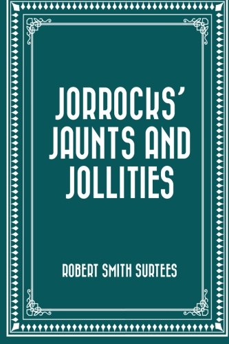 9781530358380: Jorrocks' Jaunts and Jollities
