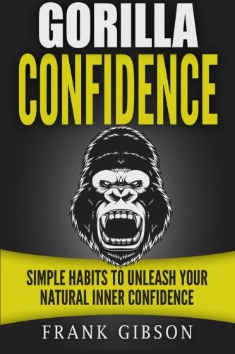 9781530370030: Gorilla Confidence: Simple Habits to Unleash Your Natural Inner Confidence