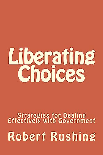 Imagen de archivo de Liberating Choices: Strategies for Dealing Effectively with Government a la venta por THE SAINT BOOKSTORE