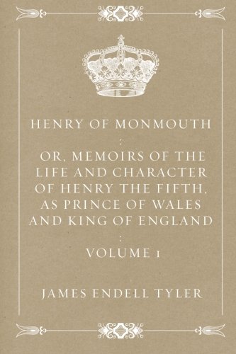 Stock image for Henry of Monmouth : Or, Memoirs of the Life and Character of Henry the Fifth, as Prince of Wales and King of England : Volume 1 for sale by Revaluation Books