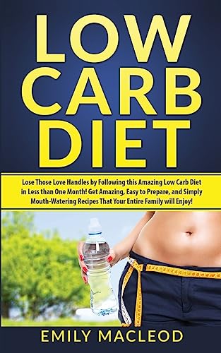 Beispielbild fr Low Carb Diet: Lose Those Love Handles in Less Than One Month by Following This Amazing Low Carb Diet Easy to Prepare, and Simply Mouth-Watering Recipes That Your Entire Family Will Enjoy! zum Verkauf von THE SAINT BOOKSTORE