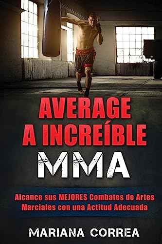 Imagen de archivo de AVERAGE a INCREIBLE MMA: Alcance sus MEJORES Combates de Artes Marciales con una Actitud Adecuada a la venta por THE SAINT BOOKSTORE