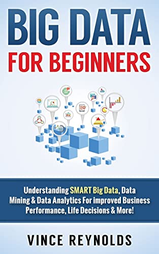 Imagen de archivo de Big Data For Beginners: Understanding SMART Big Data, Data Mining & Data Analytics For improved Business Performance, Life Decisions & More! a la venta por ThriftBooks-Dallas