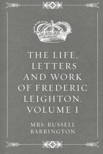 Stock image for The Life, Letters and Work of Frederic Leighton. Volume I for sale by Revaluation Books
