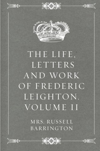 Beispielbild fr The Life, Letters and Work of Frederic Leighton. Volume II zum Verkauf von Revaluation Books