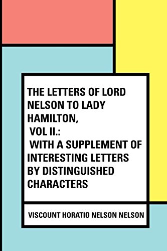 9781530423040: The Letters of Lord Nelson to Lady Hamilton, Vol II.: With A Supplement Of Interesting Letters By Distinguished Characters