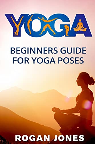 Stock image for Yoga: Beginners Guide - For Yoga Poses - Easy Steps And Pictures (Yoga Poses, Yoga Techniques, Yoga For Beginners, Anxiety Relief, Weight Loss, Stress Free, Self-Esteem, Inner Peace, Happiness) for sale by SecondSale