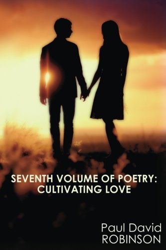 Beispielbild fr Seventh Volume of Poetry: Cultivating Love: An Autobiography in Poetry (Poetry of Paul David Robinson) (Volume 7) zum Verkauf von Lucky's Textbooks