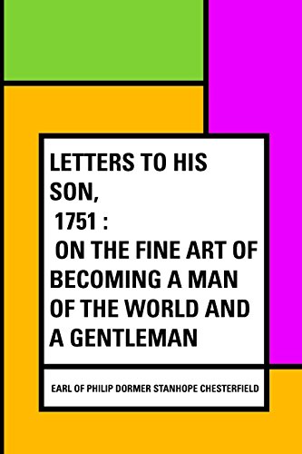 9781530429240: Letters to His Son, 1751 : On the Fine Art of Becoming a Man of the World and a Gentleman