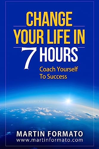 Stock image for Change Your Life in 7 Hours: Coach Yourself To Success for sale by THE SAINT BOOKSTORE