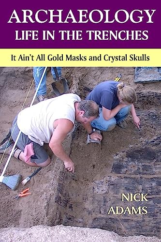 9781530449668: ARCHAEOLOGY -Life in the Trenches: It Ain't All Golden Masks and Crystal Skulls