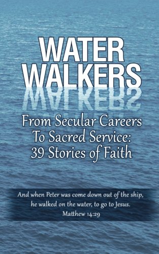 Stock image for Water Walkers : From Secular Careers to Sacred Service - 39 Stories of Faith for sale by Better World Books