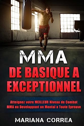 9781530461295: MMA De Basique a EXCEPTIONNEL: Atteignez votre MEILLEUR Niveau de Combat MMA en Developpant un Mental a Toute Epreuve (French Edition)