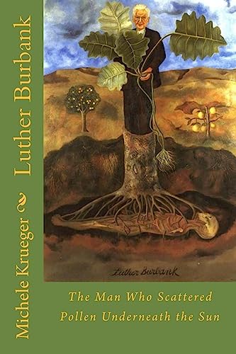 9781530462650: Luther Burbank: The Man Who Scattered Pollen Underneath the Sun