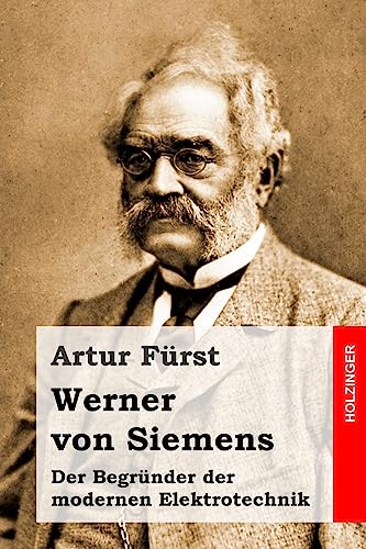 Imagen de archivo de Werner von Siemens: Der Begrunder der modernen Elektrotechnik a la venta por THE SAINT BOOKSTORE