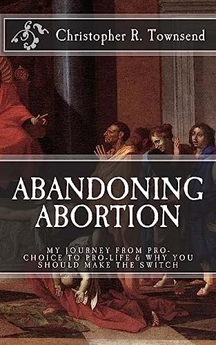 Imagen de archivo de Abandoning Abortion: My Journey From Pro-Choice to Pro-Life and Why You Should Make the Switch a la venta por THE SAINT BOOKSTORE