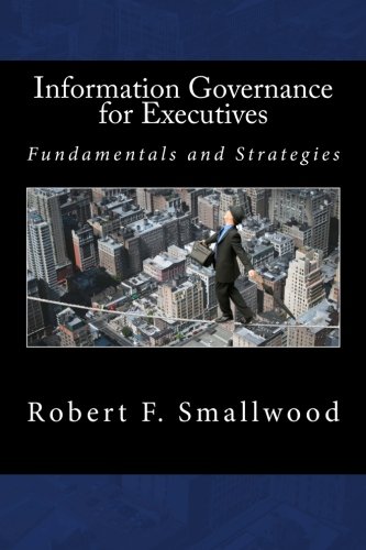 9781530475100: Information Governance for Executives: Fundamentals & Strategies